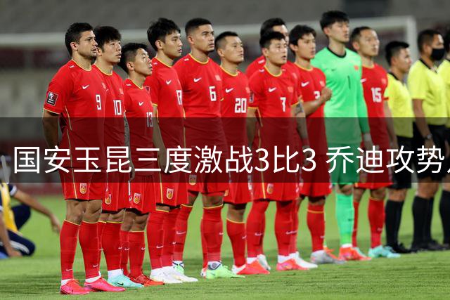 国安玉昆三度激战3比3 乔迪攻势足球再现精彩对决