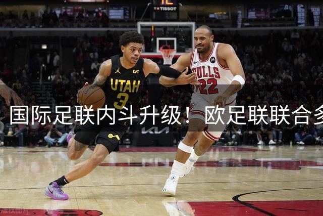 国际足联内斗升级！欧足联联合多洲足协密谋罢免因凡蒂诺