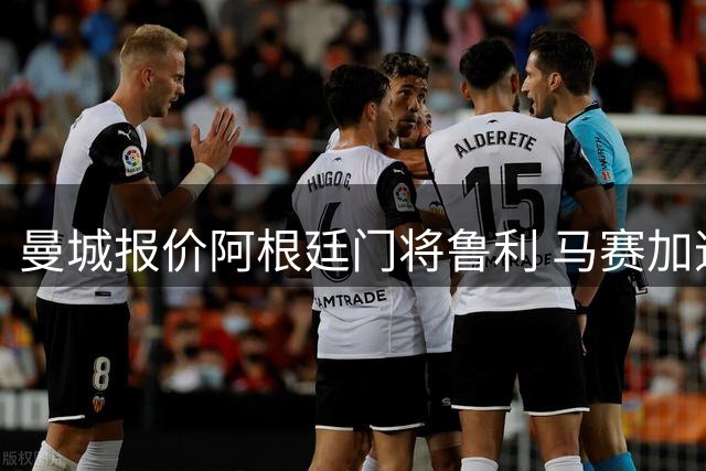 曼城报价阿根廷门将鲁利 马赛加速门将位置重组