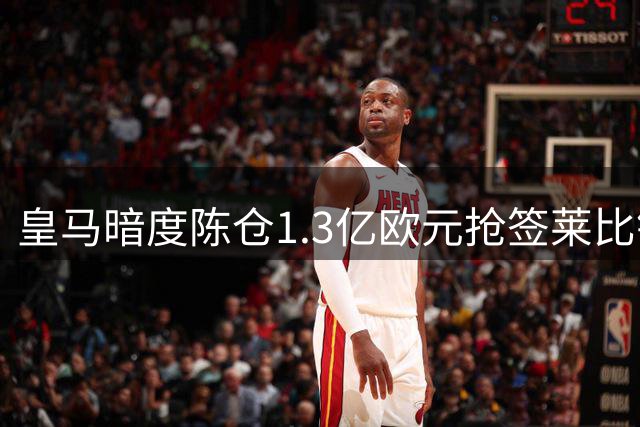 皇马暗度陈仓1.3亿欧元抢签莱比锡新星 布设奥利塞传闻疑为谈判掩护
